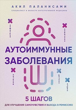 Паланисами Акил - Аутоиммунные заболевания. 5 шагов для улучшения самочувствия и выхода в ремиссию