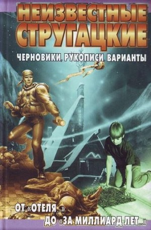Бондаренко Светлана, Стругацкий Аркадий, Стругацкий Борис - Неизвестные Стругацкие. От «Отеля...» до «За миллиард лет...»: черновики, рукописи, варианты