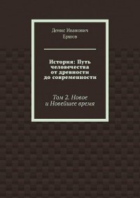 История: Путь человечества от древности до современности. Том 2. Новое и Новейшее время