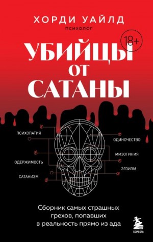 Уайлд Хорди - Убийцы от сатаны. Сборник самых страшных грехов, попавших в реальность прямо из ада