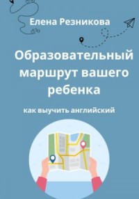 Образовательный маршрут вашего ребенка. Как выучить английский.