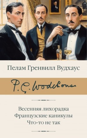 Вудхауз Пэлем - Весенняя лихорадка. Французские каникулы. Что-то не так