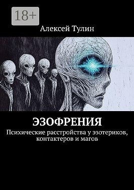 Тулин Алексей - Эзофрения. Психические расстройства у эзотериков, контактеров и магов