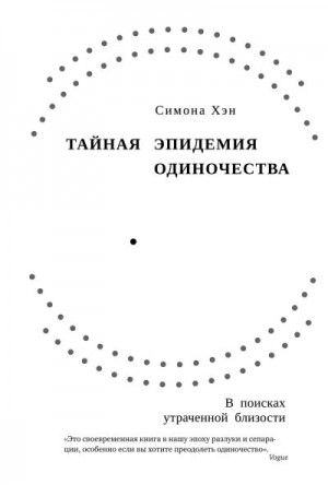 Хэн Симона - Тайная эпидемия одиночества. В поисках утраченной близости