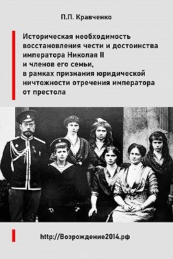 Кравченко Павел - Восстановление чести и достоинства императора Николая II и членов его семьи, в рамках признания юридической ничтожности отречения императора от престола