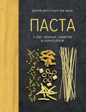 Вьель Пьер-Луи, Друэ Валери - Паста, а еще лазанья, равиоли и каннеллони