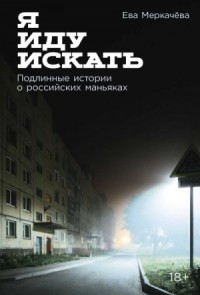 Я иду искать: Подлинные истории о российских маньяках
