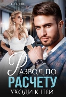 Голд Лена - Развод по расчёту. Уходи к ней