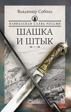Соболь Владимир - Кавказская слава России. Шашка и штык