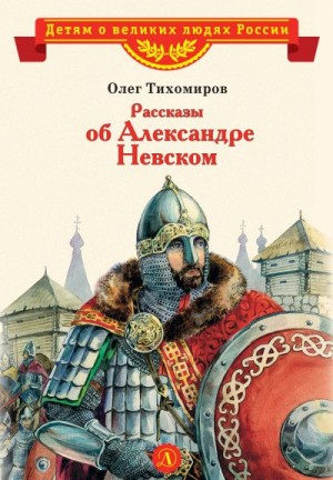 Тихомиров Олег - Рассказы об Александре Невском