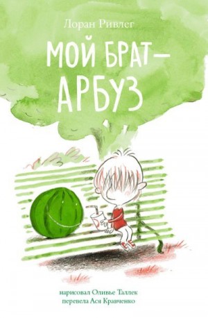 Ривлег Лоран - Мой брат – арбуз