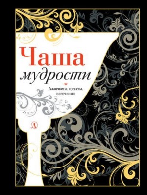 Коллектив авторов - Чаша мудрости. Афоризмы, цитаты, изречения
