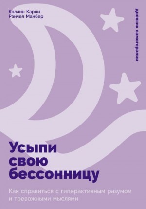 Карни Коллин, Манбер Рэйчел - Усыпи свою бессонницу: Как справиться с гиперактивным разумом и тревожными мыслями