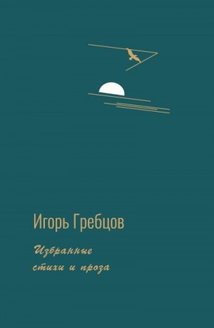 Гребцов Игорь - Избранные стихи и проза