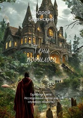 Белянский Андрей - Тени прошлого. Гармония света: Исследование магии для служения обществу
