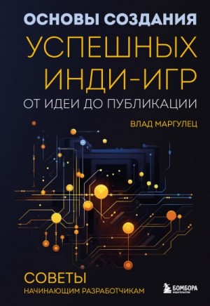 Маргулец Влад - Основы создания успешных инди-игр от идеи до публикации. Советы начинающим разработчикам