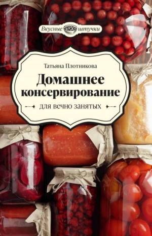 Плотникова Татьяна - Домашнее консервирование для вечно занятых