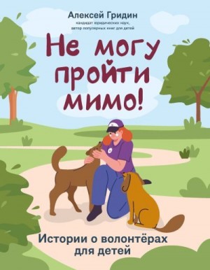 Гридин Алексей - Не могу пройти мимо! Истории о волонтерах для детей