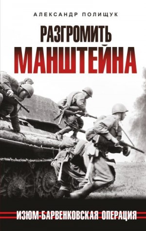 Полищук Александр - Разгромить Манштейна. Изюм-Барвенковская операция
