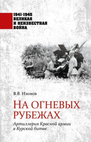 Изонов Виктор - На огневых рубежах. Артиллерия Красной армии в Курской битве