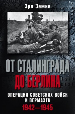 Земке Эрл - От Сталинграда до Берлина. Операции советских войск и вермахта. 1942-1945