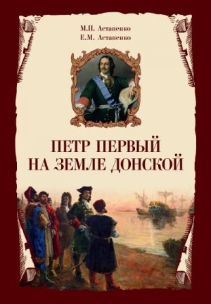 Астапенко Евгений, Астапенко Михаил - Петр Первый на земле Донской