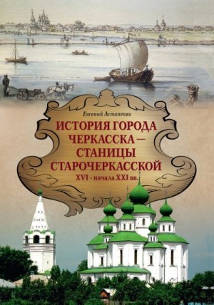 Астапенко Евгений - История города Черкасска – Станицы Старочеркасской XVI – начала XXI вв.