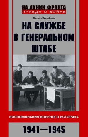 Воробьев Фёдор - На службе в Генеральном штабе. Воспоминания военного историка. 1941—1945 гг.