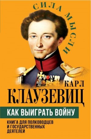Клаузевиц Карл - Как выиграть войну. Книга для полководцев и государственных деятелей