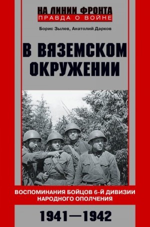 Дарков Анатолий, Зылев Борис - В вяземском окружении. Воспоминания бойцов 6-й дивизии народного ополчения. 1941–1942