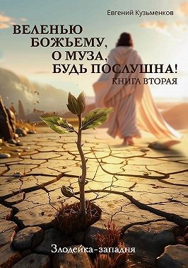 Кузьменков Евгений - Веленью Божьему, о муза, будь послушна! Книга 2. Злодейка-западня