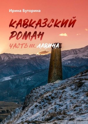 Буторина Ирина - Кавказский роман. Часть III. Лавина