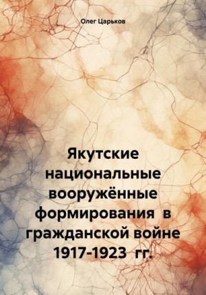 Царьков Олег - Якутские национальные вооружённые формирования в гражданской войне 1917-1923 гг.
