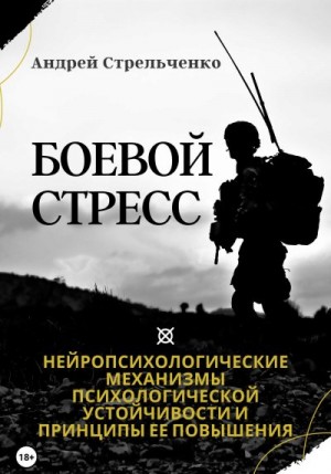 Стрельченко Андрей - Боевой стресс. Нейропсихологические механизмы психологической устойчивости и принципы ее повышения