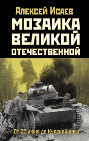 Исаев Алексей - Мозаика Великой Отечественной. От 22 июня до Курской дуги