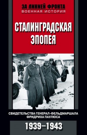 Коллектив авторов, Гёрлиц Вальтер - Сталинградская эпопея. Свидетельства генерал-фельдмаршала Фридриха Паулюса. 1939—1943