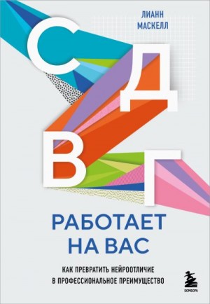 Маскелл Лианн - СДВГ работает на вас: как превратить нейроотличие в профессиональное преимущество