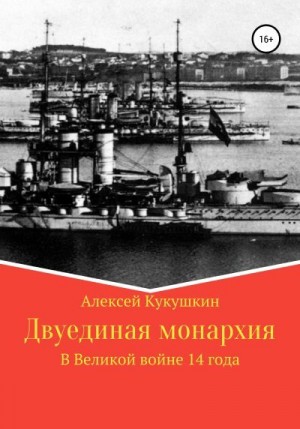 Кукушкин Алексей - Двуединая монархия. В Великой войне 14 года