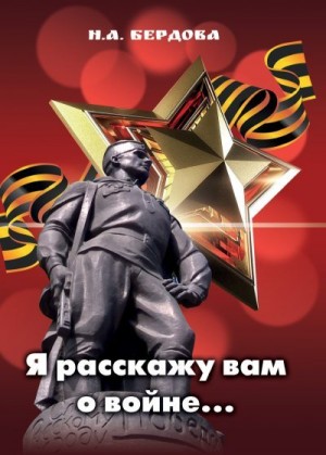 Бердова Надежда - Я расскажу вам о войне…