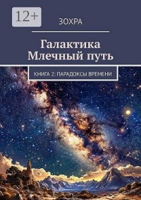 Галактика Млечный путь. Книга 2: Парадоксы времени