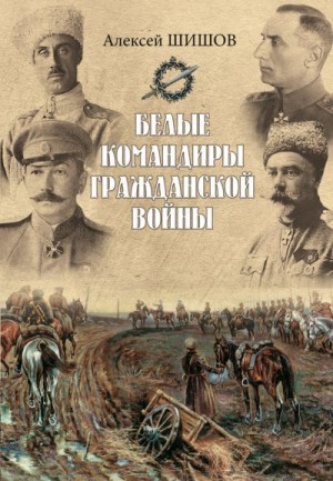 Шишов Алексей - Белые командиры Гражданской войны