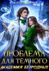 Лисина Василиса - Проблема для тёмного. Академия безродных