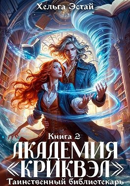 Эстай Хэльга - Академия «Криквэл». Таинственный библиотекарь. Книга 2