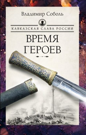 Соболь Владимир - Кавказская слава России. Время героев