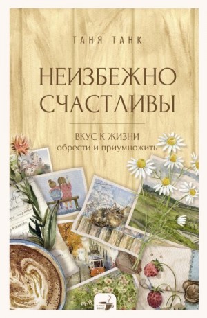 Танк Таня - Неизбежно счастливы. Вкус к жизни: обрести и приумножить