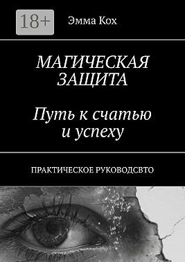 Кох Эмма - Магическая защита. Путь к счастью и успеху. Практическое руководство