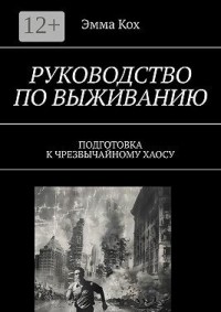 Руководство по выживанию. Подготовка к чрезвычайному хаосу