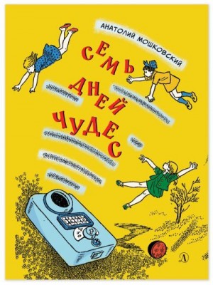 Мошковский Анатолий - Семь дней чудес. Повесть почти фантастическая об одной неделе в жизни Бори Крутикова