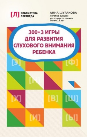 Шуракова Анна - 300 + 3 игры для развития слухового внимания ребенка