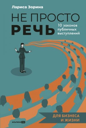 Зорина Лариса - Не просто речь: 10 законов публичных выступлений